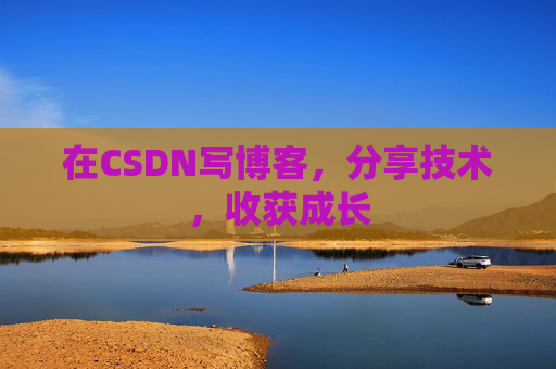 在CSDN写博客，分享技术，收获成长